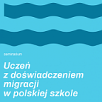 Edukacja na fali. Pasjonaci na pokład! Uczeń z doświadczeniem migracji w polskiej szkole